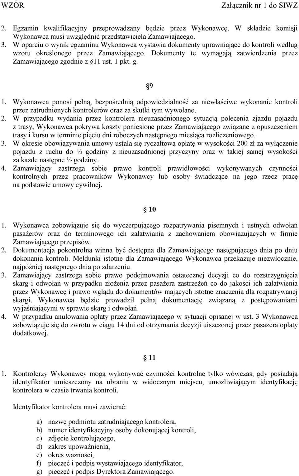 1 pkt. g. 9 1. Wykonawca ponosi pełną, bezpośrednią odpowiedzialność za niewłaściwe wykonanie kontroli przez zatrudnionych kontrolerów oraz za skutki tym wywołane. 2.