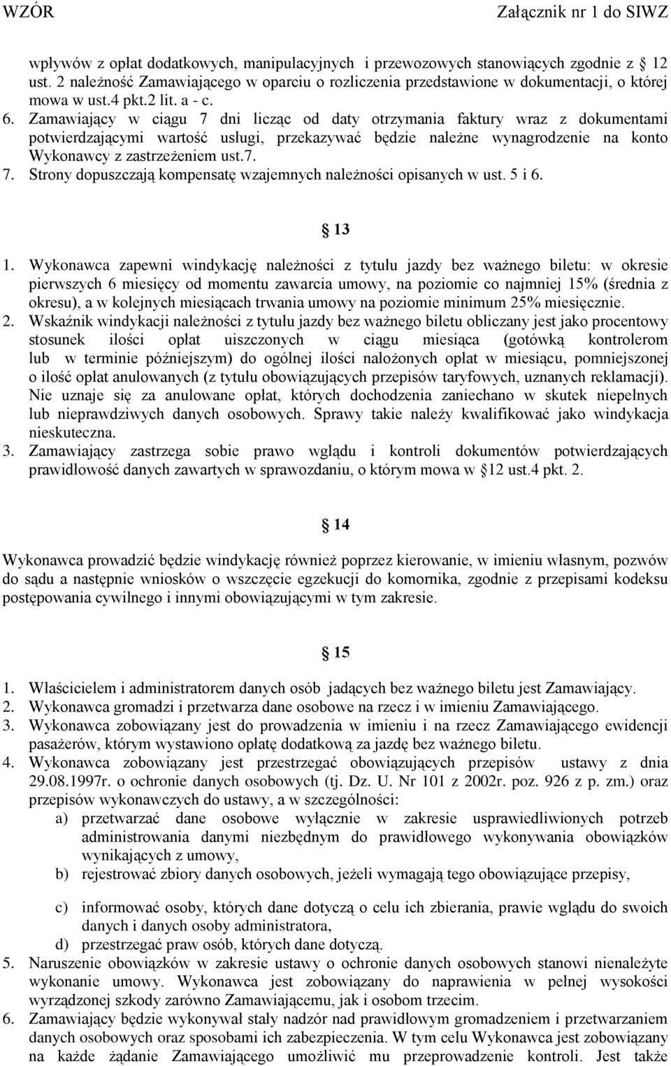 Zamawiający w ciągu 7 dni licząc od daty otrzymania faktury wraz z dokumentami potwierdzającymi wartość usługi, przekazywać będzie należne wynagrodzenie na konto Wykonawcy z zastrzeżeniem ust.7. 7. Strony dopuszczają kompensatę wzajemnych należności opisanych w ust.