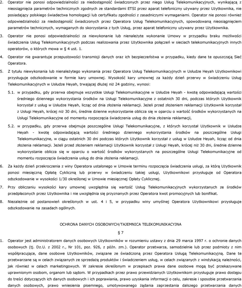 Operator nie ponosi równieŝ odpowiedzialności za niedostępność świadczonych przez Operatora Usług Telekomunikacyjnych, spowodowaną nieosiągnięciem parametrów technicznych, wymaganych do skorzystania