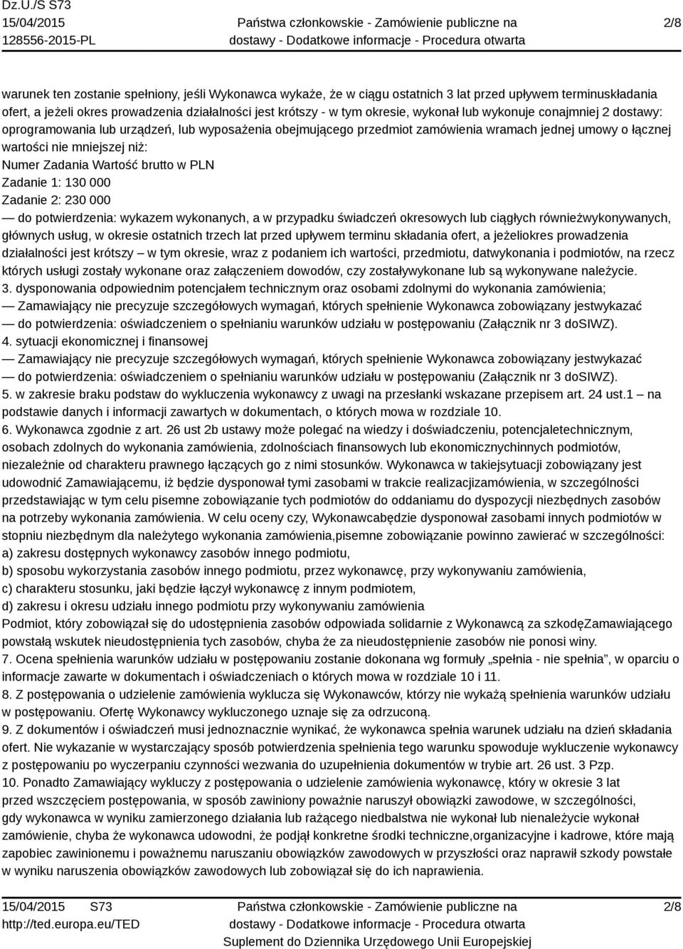 Wartość brutto w PLN Zadanie 1: 130 000 Zadanie 2: 230 000 do potwierdzenia: wykazem wykonanych, a w przypadku świadczeń okresowych lub ciągłych równieżwykonywanych, głównych usług, w okresie