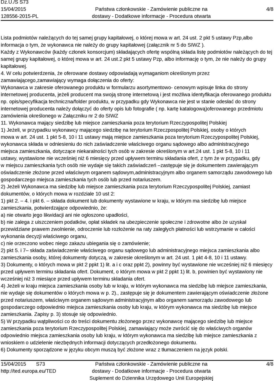 Każdy z Wykonawców (każdy członek konsorcjum) składających ofertę wspólną składa listę podmiotów należących do tej samej grupy kapitałowej, o której mowa w art. 24 ust.