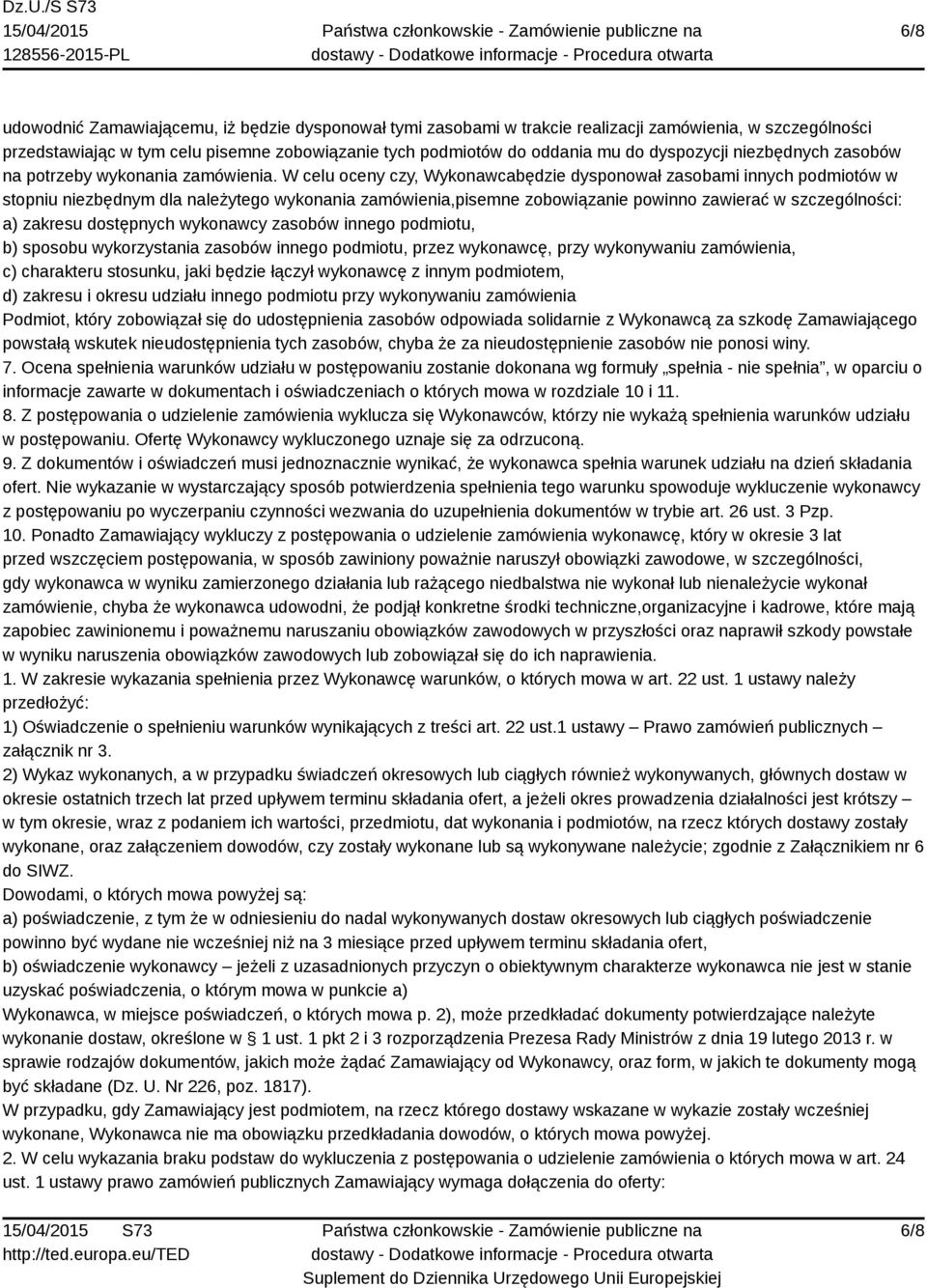 W celu oceny czy, Wykonawcabędzie dysponował zasobami innych podmiotów w stopniu niezbędnym dla należytego wykonania zamówienia,pisemne zobowiązanie powinno zawierać w szczególności: a) zakresu