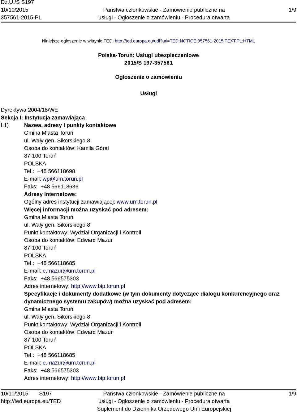 1) Nazwa, adresy i punkty kontaktowe Gmina Miasta Toruń ul. Wały gen. Sikorskiego 8 Osoba do kontaktów: Kamila Góral 87-100 Toruń Tel.: +48 566118698 E-mail: wp@um.torun.