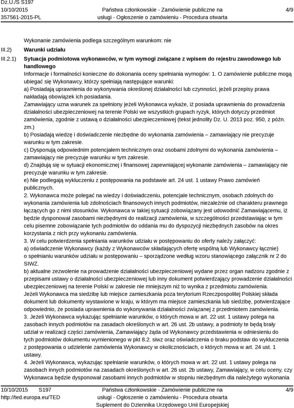 1) Wykonanie zamówienia podlega szczególnym warunkom: nie Warunki udziału Sytuacja podmiotowa wykonawców, w tym wymogi związane z wpisem do rejestru zawodowego lub handlowego Informacje i formalności