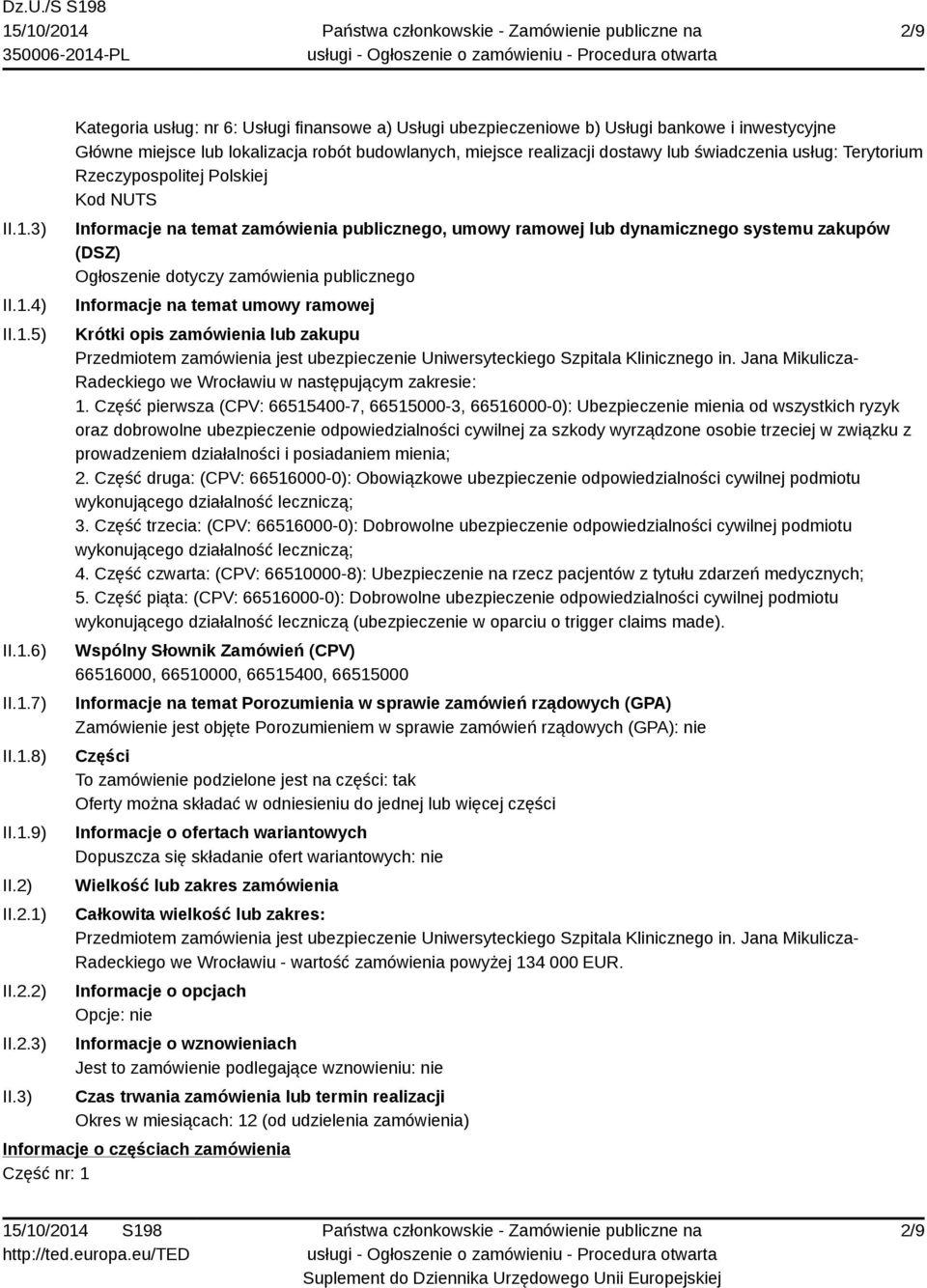 3) Kategoria usług: nr 6: Usługi finansowe a) Usługi ubezpieczeniowe b) Usługi bankowe i inwestycyjne Główne miejsce lub lokalizacja robót budowlanych, miejsce realizacji dostawy lub świadczenia