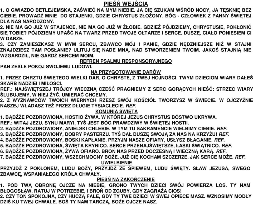 PÓJDZIEMY UPAŚĆ NA TWARZ PRZED TWOJE OŁTARZE I SERCE, DUSZĘ, CIAŁO PONIESIEM CI W DARZE. 3. CZY ZAMIESZKASZ W MYM SERCU, ZBAWCO MÓJ I PANIE, GDZIE NĘDZNIEJSZE NIŻ W STAJNI ZNAJDZIESZ TAM POSŁANIE?