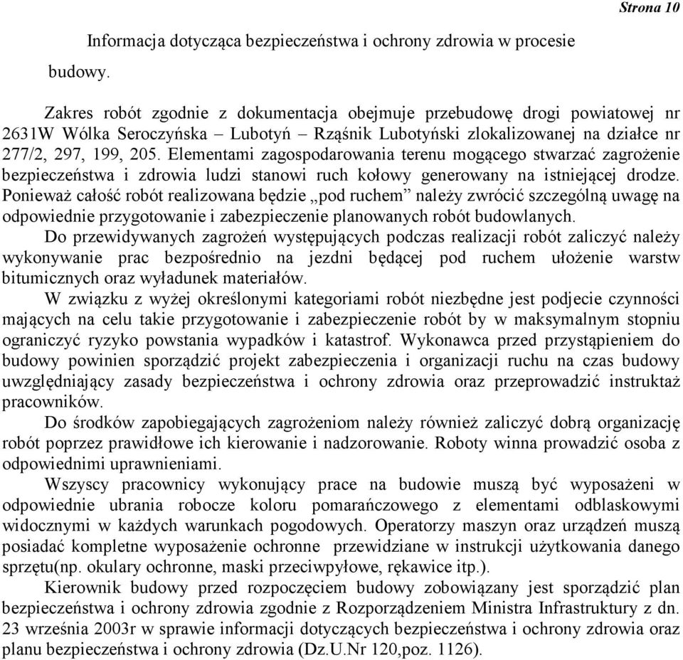 zlokalizowanej na działce nr 277/2, 297, 199, 205. Elementami zagospodarowania terenu mogącego stwarzać zagrożenie bezpieczeństwa i zdrowia ludzi stanowi ruch kołowy generowany na istniejącej drodze.