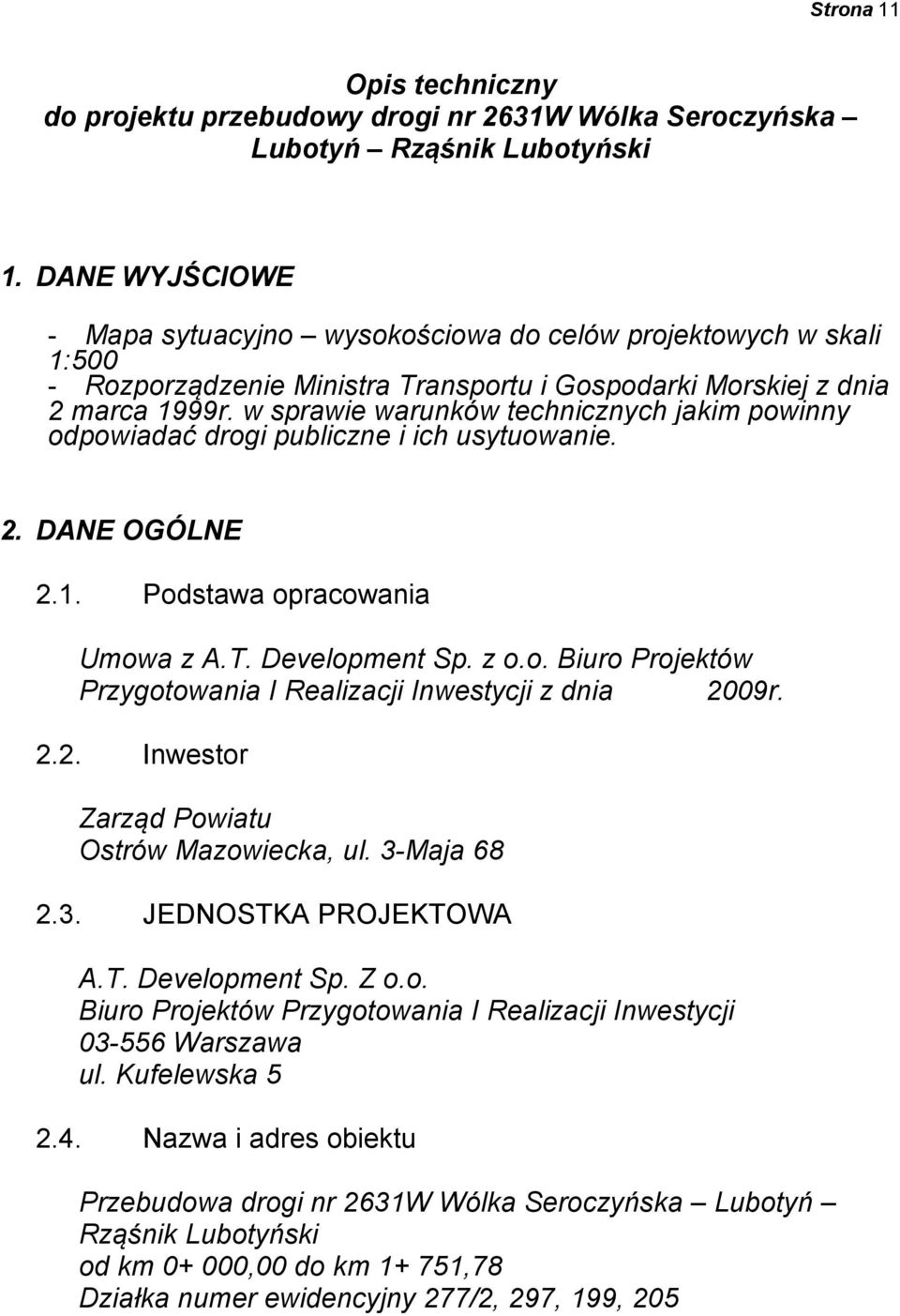 w sprawie warunków technicznych jakim powinny odpowiadać drogi publiczne i ich usytuowanie. 2. DANE OGÓLNE 2.1. Podstawa opracowania Umowa z A.T. Development Sp. z o.o. Biuro Projektów Przygotowania I Realizacji Inwestycji z dnia 2009r.