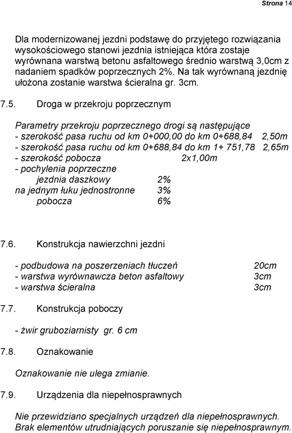 Droga w przekroju poprzecznym Parametry przekroju poprzecznego drogi są następujące - szerokość pasa ruchu od km 0+000,00 do km 0+688,84 2,50m - szerokość pasa ruchu od km 0+688,84 do km 1+ 751,78