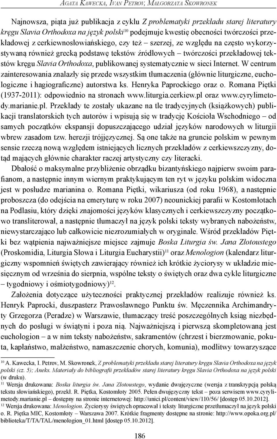 Slavia Orthodoxa, publikowanej systematycznie w sieci Internet. W centrum zainteresowania znalazły się przede wszystkim tłumaczenia (głównie liturgiczne, euchologiczne i hagiograficzne) autorstwa ks.
