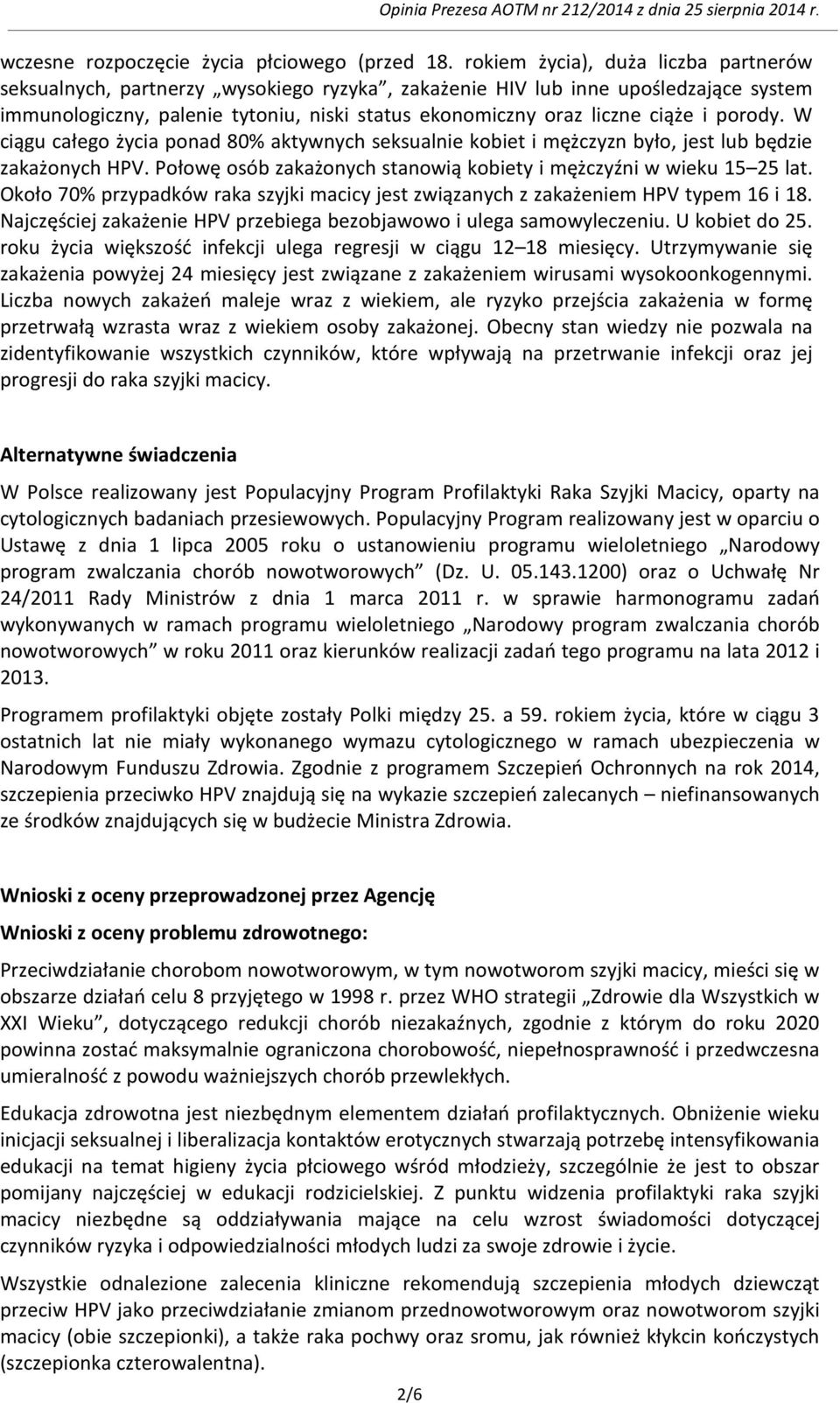 porody. W ciągu całego życia ponad 80% aktywnych seksualnie kobiet i mężczyzn było, jest lub będzie zakażonych HPV. Połowę osób zakażonych stanowią kobiety i mężczyźni w wieku 15 25 lat.