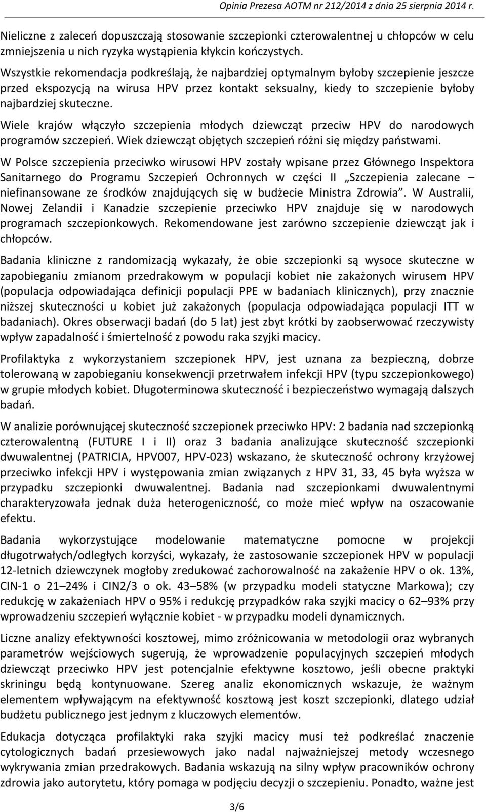 Wiele krajów włączyło szczepienia młodych dziewcząt przeciw HPV do narodowych programów szczepień. Wiek dziewcząt objętych szczepień różni się między państwami.