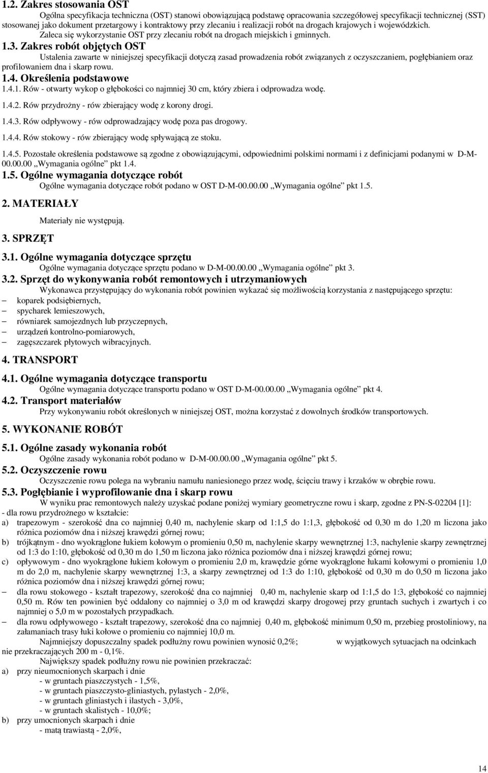 Zakres robót objętych OST Ustalenia zawarte w niniejszej specyfikacji dotyczą zasad prowadzenia robót związanych z oczyszczaniem, pogłębianiem oraz profilowaniem dna i skarp rowu. 1.4.