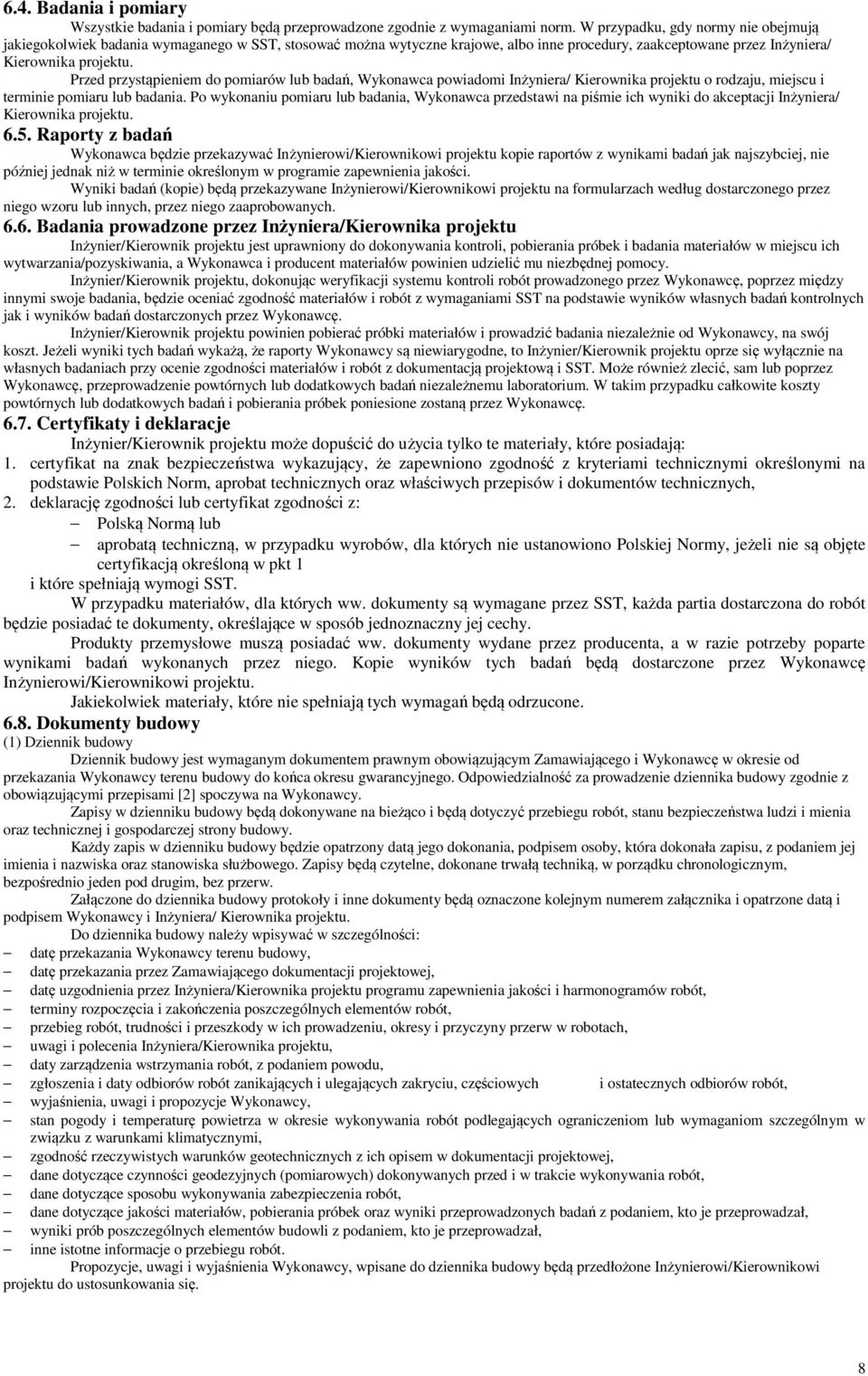 Przed przystąpieniem do pomiarów lub badań, Wykonawca powiadomi Inżyniera/ Kierownika projektu o rodzaju, miejscu i terminie pomiaru lub badania.