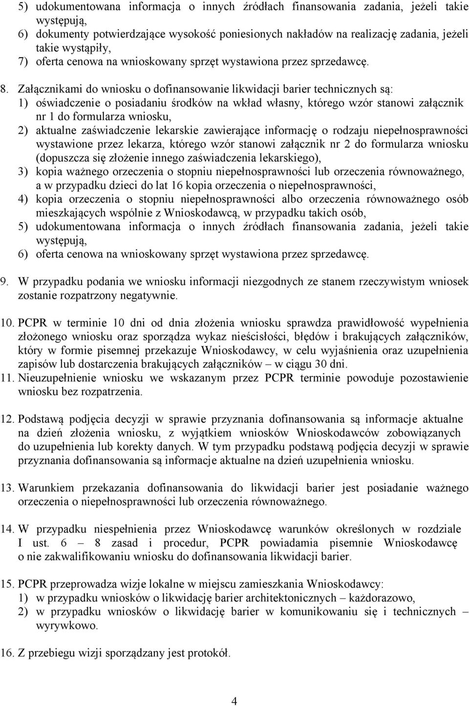 Załącznikami do wniosku o dofinansowanie likwidacji barier technicznych są: 1) oświadczenie o posiadaniu środków na wkład własny, którego wzór stanowi załącznik nr 1 do formularza wniosku, 2)