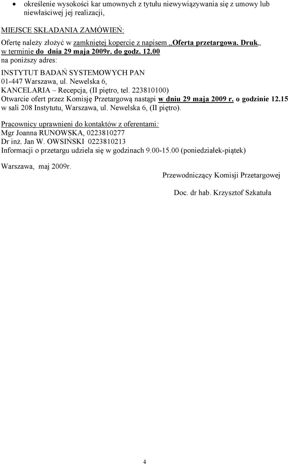 223810100) Otwarcie ofert przez Komisję Przetargową nastąpi w dniu 29 maja 2009 r. o godzinie 12.15 w sali 208 Instytutu, Warszawa, ul. Newelska 6, (II piętro).