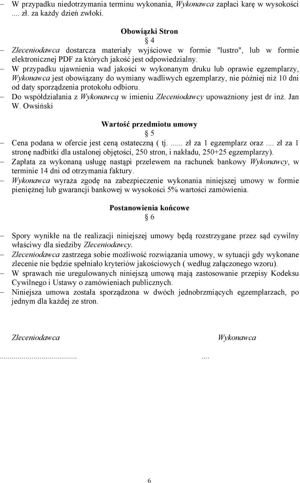 W przypadku ujawnienia wad jakości w wykonanym druku lub oprawie egzemplarzy, Wykonawca jest obowiązany do wymiany wadliwych egzemplarzy, nie później niż 10 dni od daty sporządzenia protokołu odbioru.