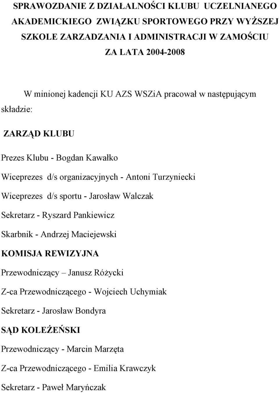 Wiceprezes d/s sportu - Jarosław Walczak Sekretarz - Ryszard Pankiewicz Skarbnik - Andrzej Maciejewski KOMISJA REWIZYJNA Przewodniczący Janusz RóŜycki Z-ca