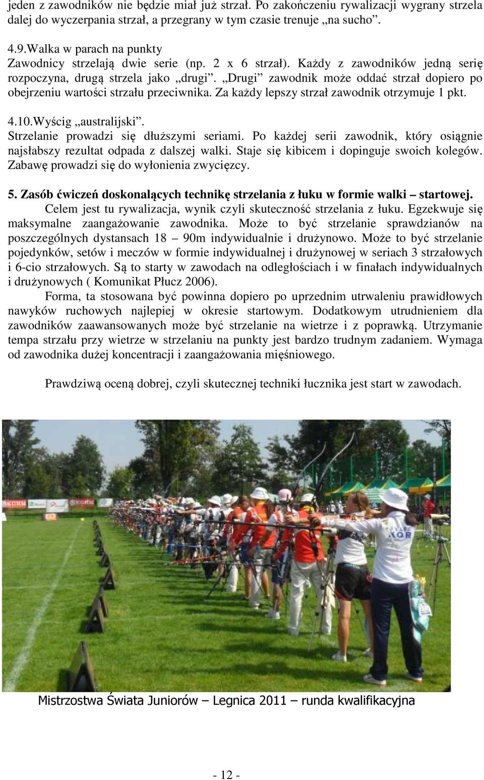 Drugi zawodnik może oddać strzał dopiero po obejrzeniu wartości strzału przeciwnika. Za każdy lepszy strzał zawodnik otrzymuje 1 pkt. 4.10.Wyścig australijski.