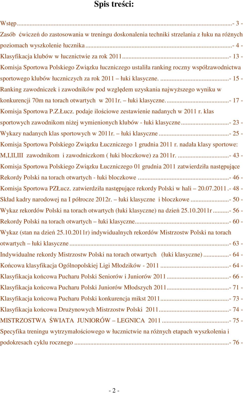..- 13 - Komisja Sportowa Polskiego Związku łuczniczego ustaliła ranking roczny współzawodnictwa sportowego klubów łuczniczych za rok 2011 łuki klasyczne.
