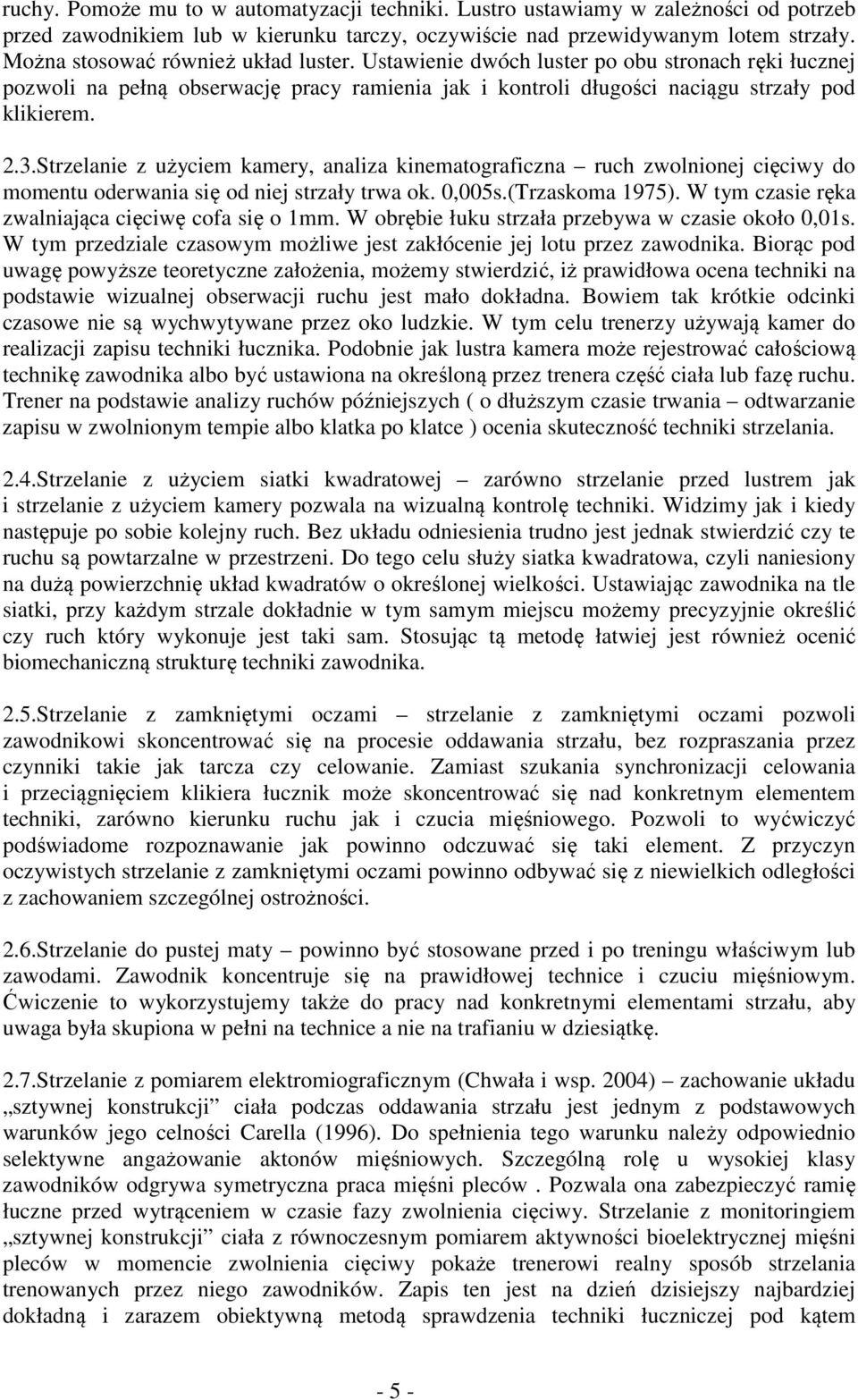 Strzelanie z użyciem kamery, analiza kinematograficzna ruch zwolnionej cięciwy do momentu oderwania się od niej strzały trwa ok. 0,005s.(Trzaskoma 1975).