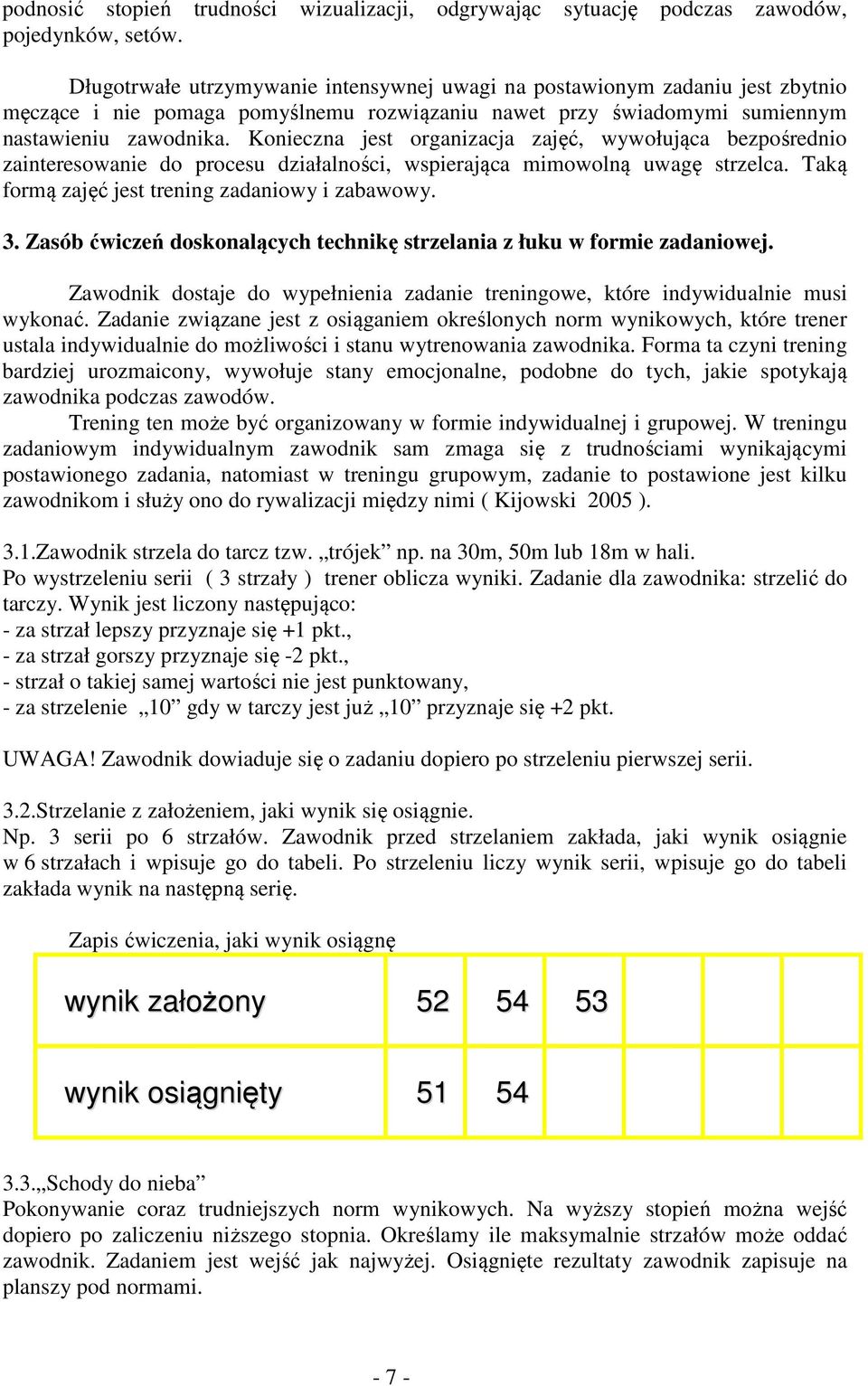 Konieczna jest organizacja zajęć, wywołująca bezpośrednio zainteresowanie do procesu działalności, wspierająca mimowolną uwagę strzelca. Taką formą zajęć jest trening zadaniowy i zabawowy. 3.