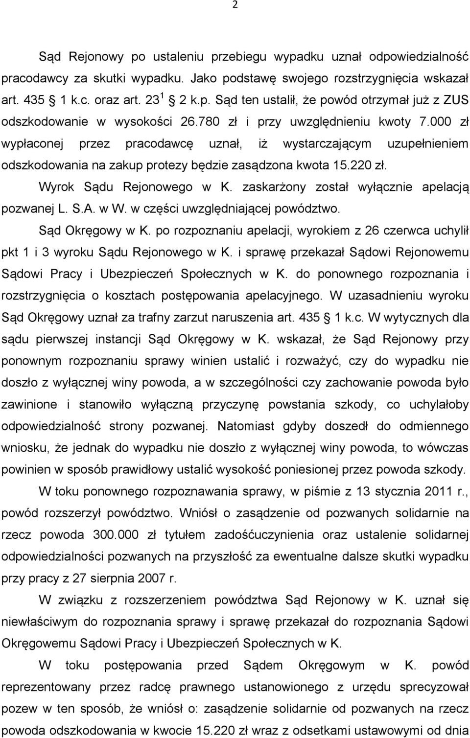 Wyrok Sądu Rejonowego w K. zaskarżony został wyłącznie apelacją pozwanej L. S.A. w W. w części uwzględniającej powództwo. Sąd Okręgowy w K.