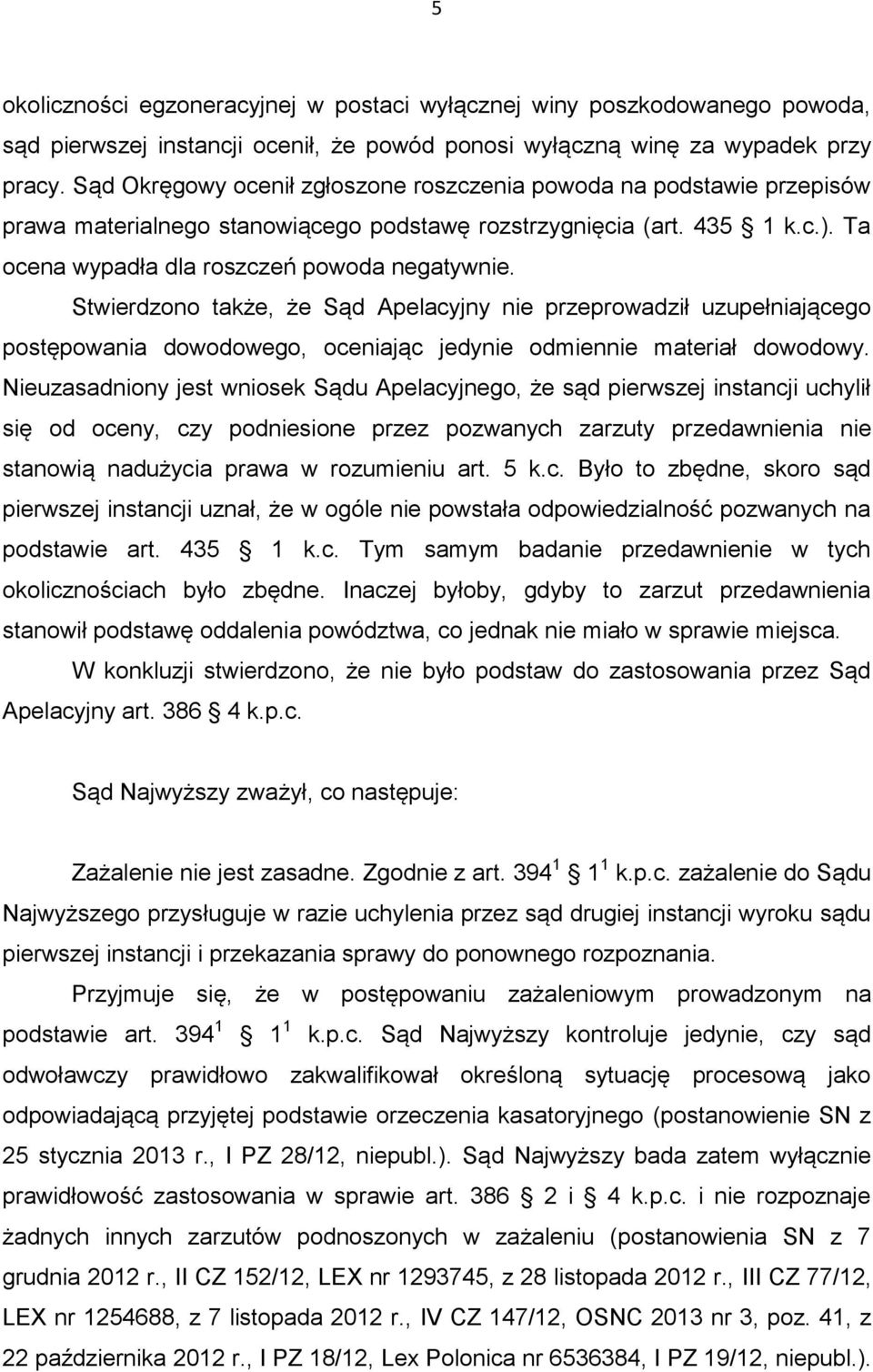 Stwierdzono także, że Sąd Apelacyjny nie przeprowadził uzupełniającego postępowania dowodowego, oceniając jedynie odmiennie materiał dowodowy.