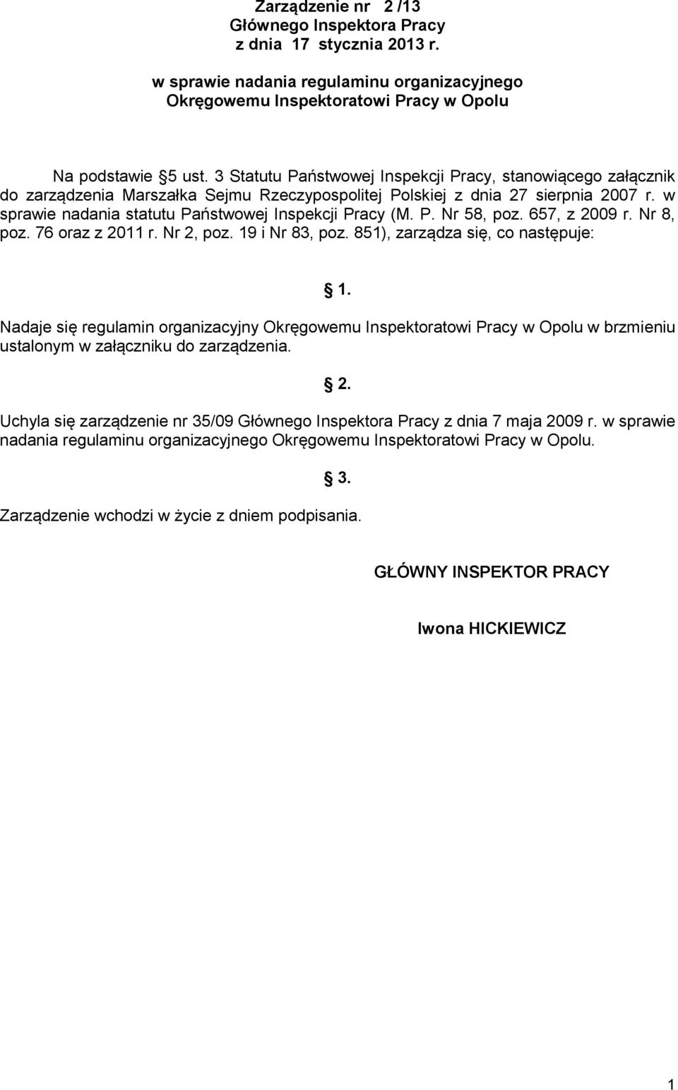 w sprawie nadania statutu Państwowej Inspekcji Pracy (M. P. Nr 58, poz. 657, z 2009 r. Nr 8, poz. 76 oraz z 2011 r. Nr 2, poz. 19 i Nr 83, poz. 851), zarządza się, co następuje: 1.