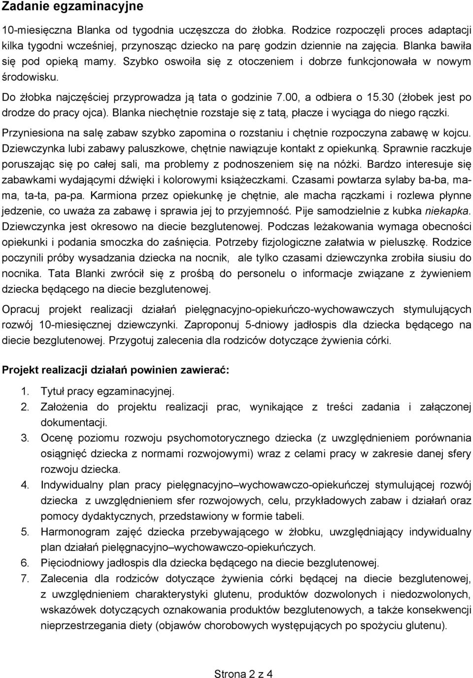 30 (obek jest po drodze do pracy ojca). Blanka niechtnie rozstaje si z tat, pacze i wyciga do niego rczki. Przyniesiona na sal zabaw szybko zapomina o rozstaniu i chtnie rozpoczyna zabaw w kojcu.