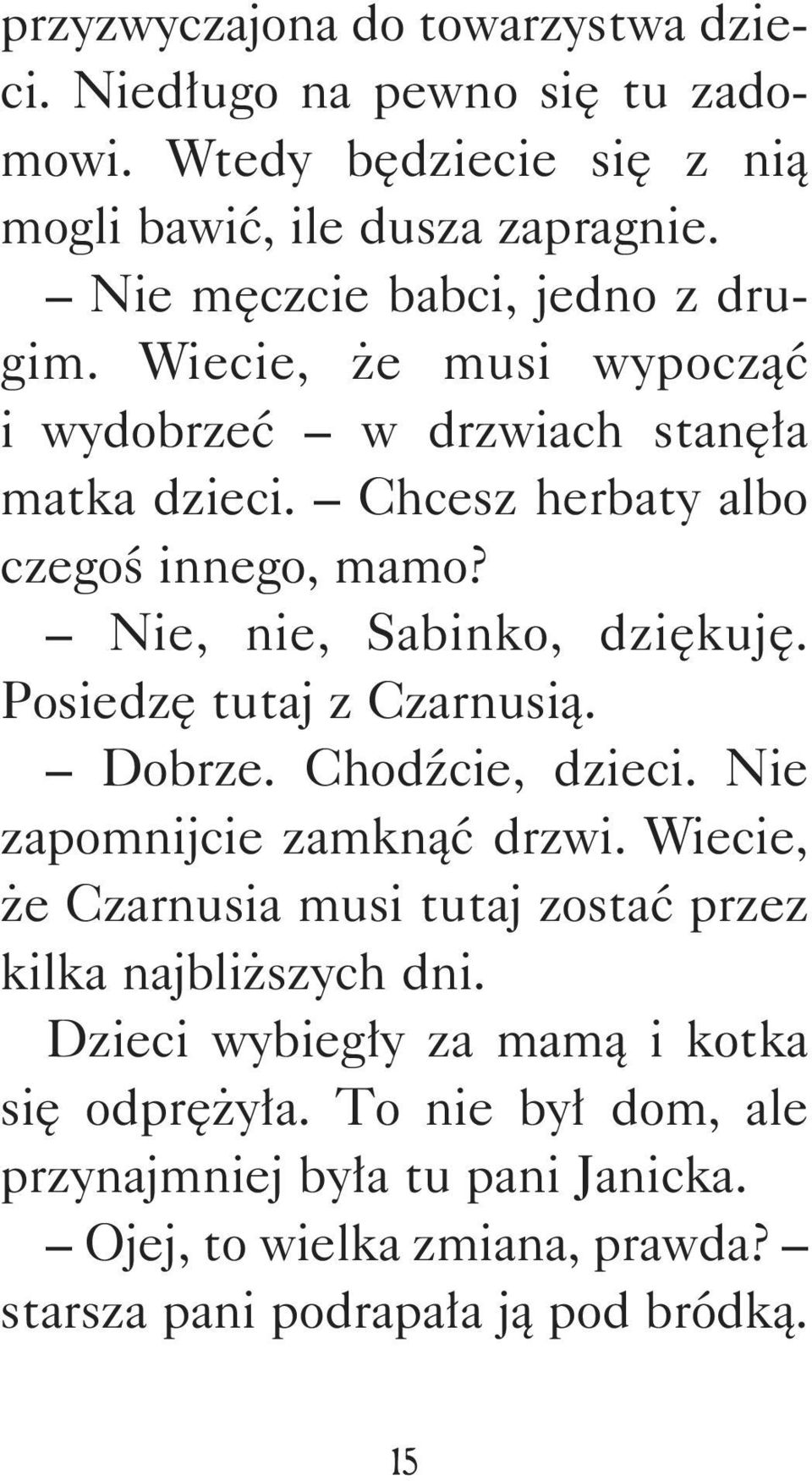 Nie, nie, Sabinko, dziękuję. Posiedzę tutaj z Czarnusią. Dobrze. Chodźcie, dzieci. Nie zapomnijcie zamknąć drzwi.