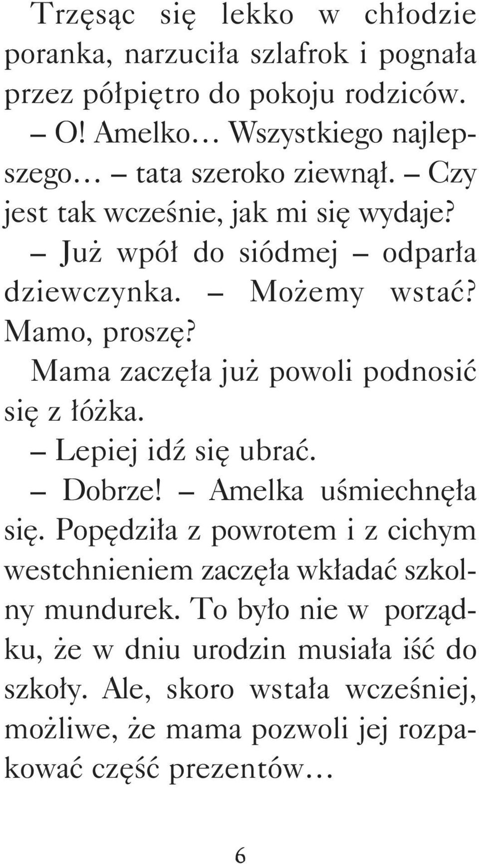 Mamo, proszę? Mama zaczęła już powoli podnosić się z łóżka. Lepiej idź się ubrać. Dobrze! Amelka uśmiechnęła się.