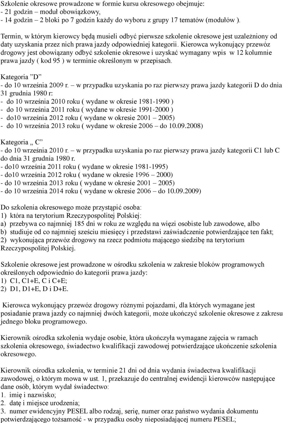 Kierowca wykonujący przewóz drogowy jest obowiązany odbyć szkolenie okresowe i uzyskać wymagany wpis w 12 kolumnie prawa jazdy ( kod 95 ) w terminie określonym w przepisach.