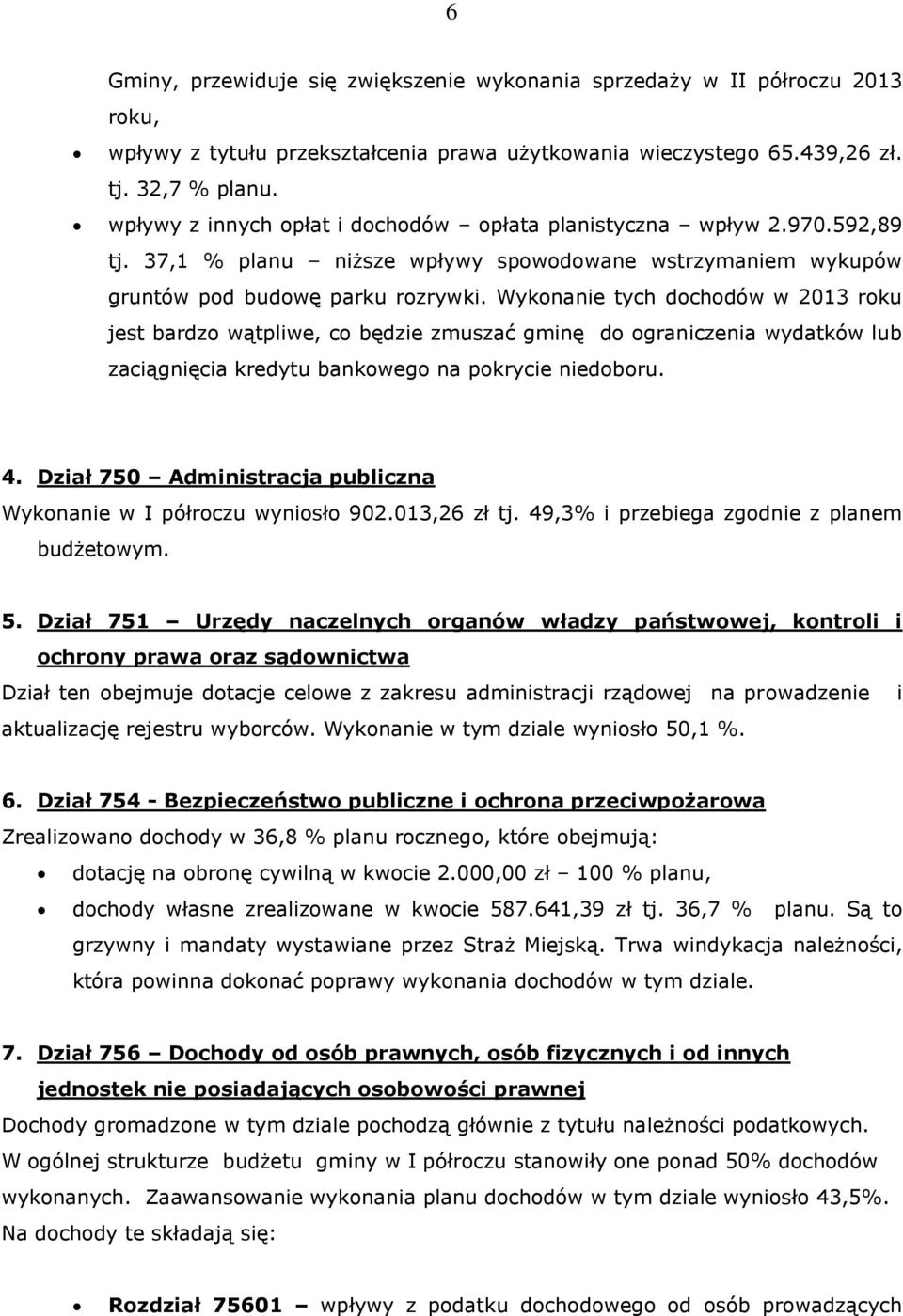 Wykonanie tych dochodów w 2013 roku jest bardzo wątpliwe, co będzie zmuszać gminę do ograniczenia wydatków lub zaciągnięcia kredytu bankowego na pokrycie niedoboru. 4.