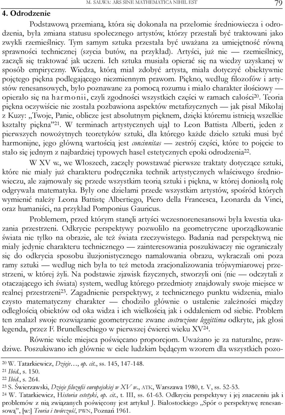 Tym samym sztuka przestała być uważana za umiejętność równą sprawności technicznej (szycia butów, na przykład). Artyści, już nie rzemieślnicy, zaczęli się traktować jak uczeni.