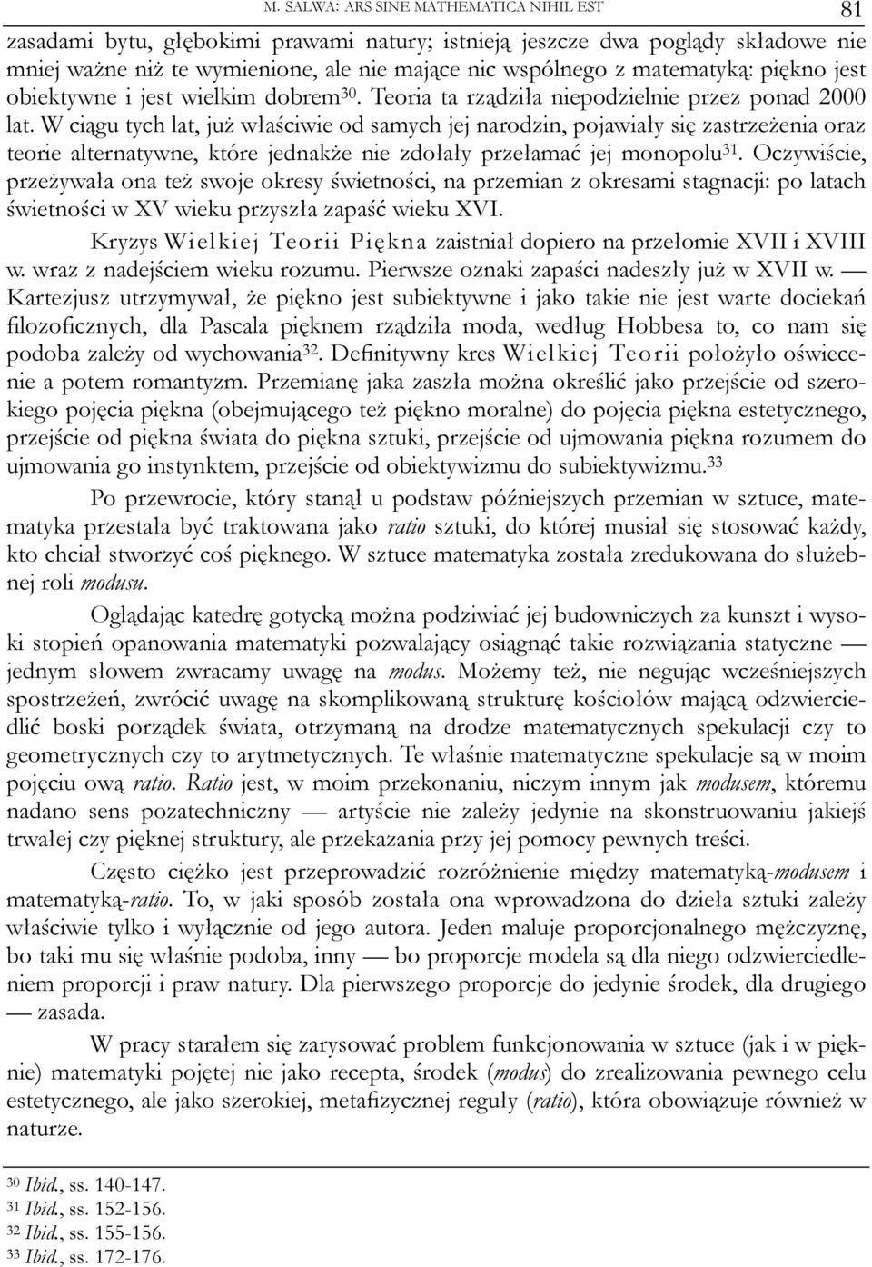 W ciągu tych lat, już właściwie od samych jej narodzin, pojawiały się zastrzeżenia oraz teorie alternatywne, które jednakże nie zdołały przełamać jej monopolu 31.