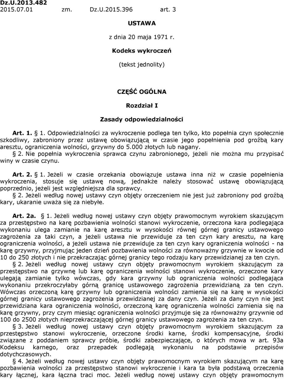 1. Odpowiedzialności za wykroczenie podlega ten tylko, kto popełnia czyn społecznie szkodliwy, zabroniony przez ustawę obowiązującą w czasie jego popełnienia pod groźbą kary aresztu, ograniczenia