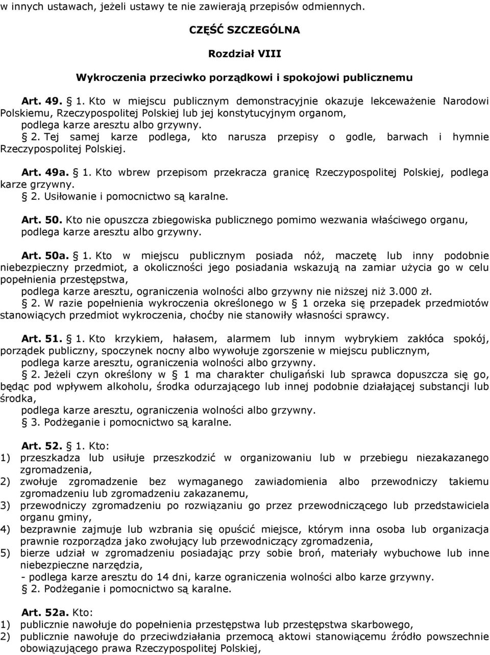 Tej samej karze podlega, kto narusza przepisy o godle, barwach i hymnie Rzeczypospolitej Polskiej. Art. 49a. 1. Kto wbrew przepisom przekracza granicę Rzeczypospolitej Polskiej, podlega karze grzywny.