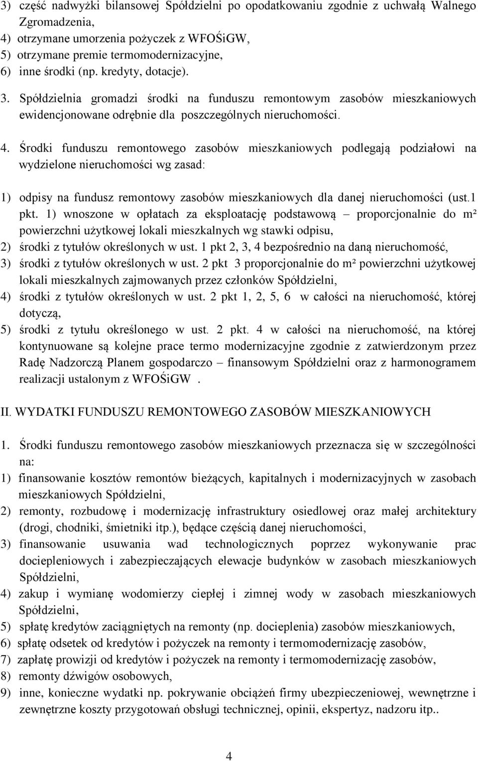 Środki funduszu remontowego zasobów mieszkaniowych podlegają podziałowi na wydzielone nieruchomości wg zasad: 1) odpisy na fundusz remontowy zasobów mieszkaniowych dla danej nieruchomości (ust.1 pkt.