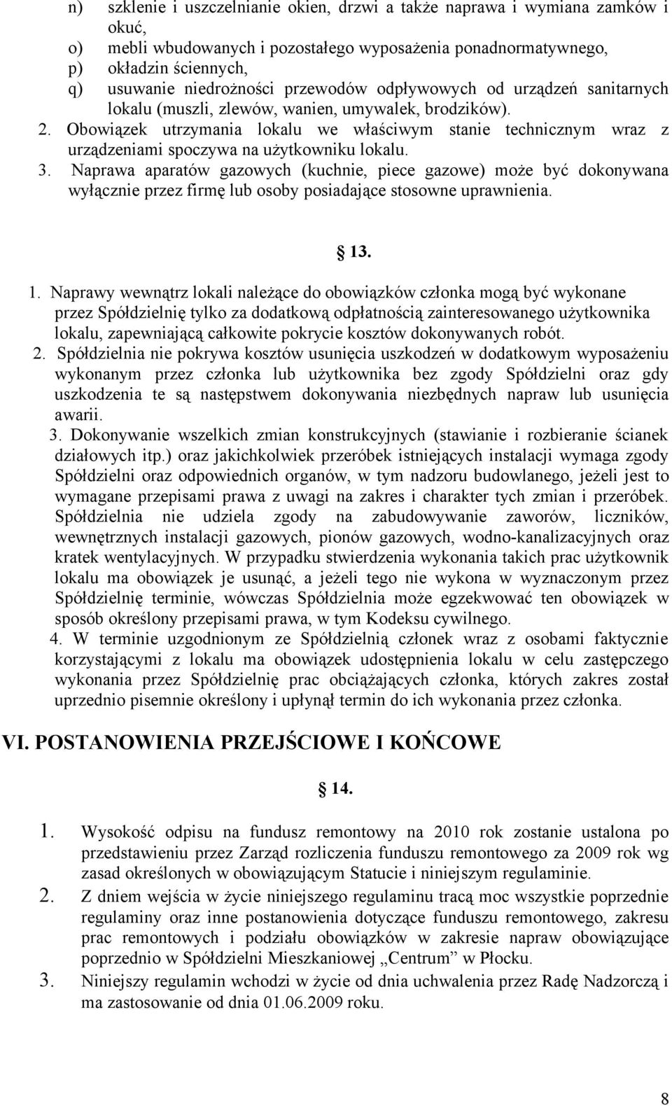 Obowiązek utrzymania lokalu we właściwym stanie technicznym wraz z urządzeniami spoczywa na użytkowniku lokalu. 3.