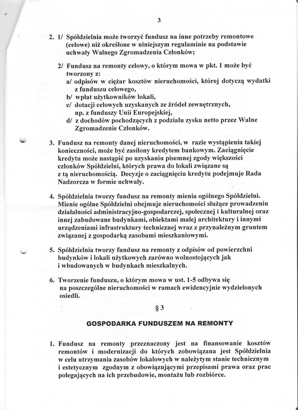 1 moze byc tworzony z: al odpisów w ciezar kosztów nieruchomosci, której dotycza wydatki z funduszu celowego, bl wplat uzytkowników lokali, ci dotacji celowych uzyskanych ze zródel zewnetrznych, np.