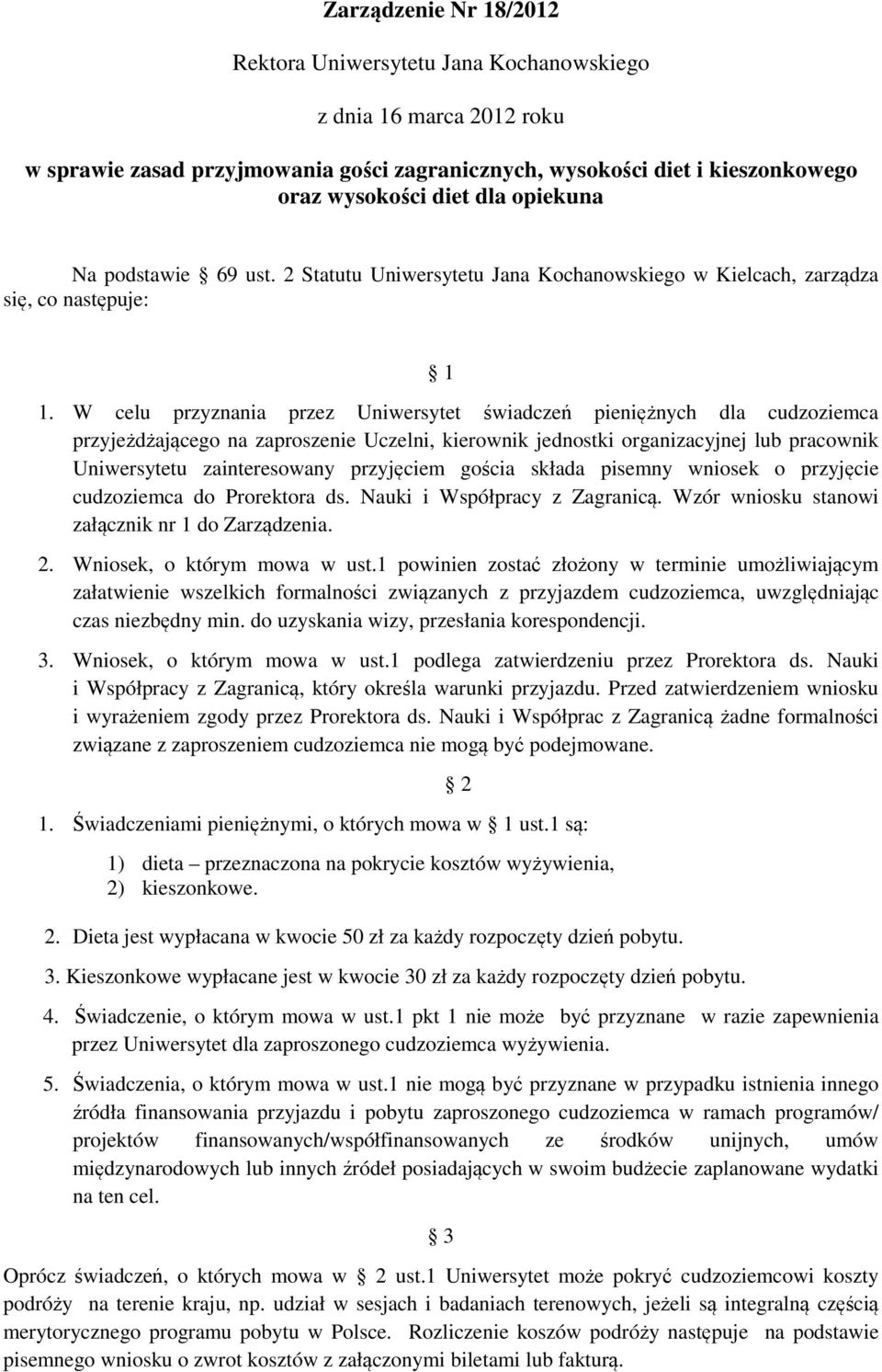 W celu przyznania przez Uniwersytet świadczeń pieniężnych dla cudzoziemca przyjeżdżającego na zaproszenie Uczelni, kierownik jednostki organizacyjnej lub pracownik Uniwersytetu zainteresowany