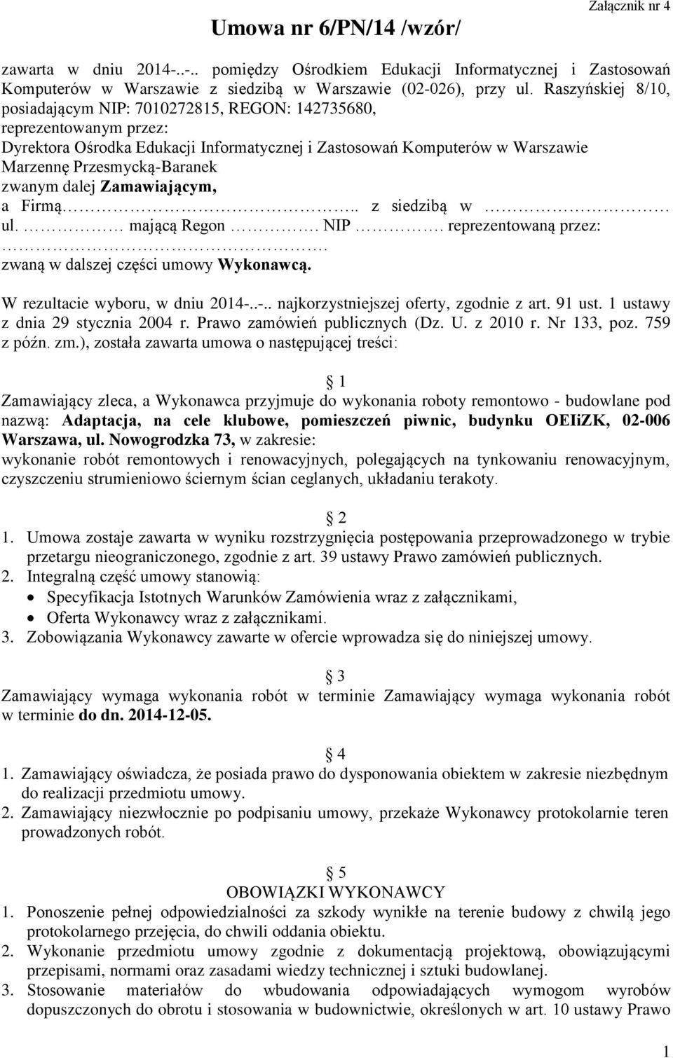 zwanym dalej Zamawiającym, a Firmą.. z siedzibą w ul. mającą Regon. NIP. reprezentowaną przez:. zwaną w dalszej części umowy Wykonawcą. W rezultacie wyboru, w dniu 2014-.