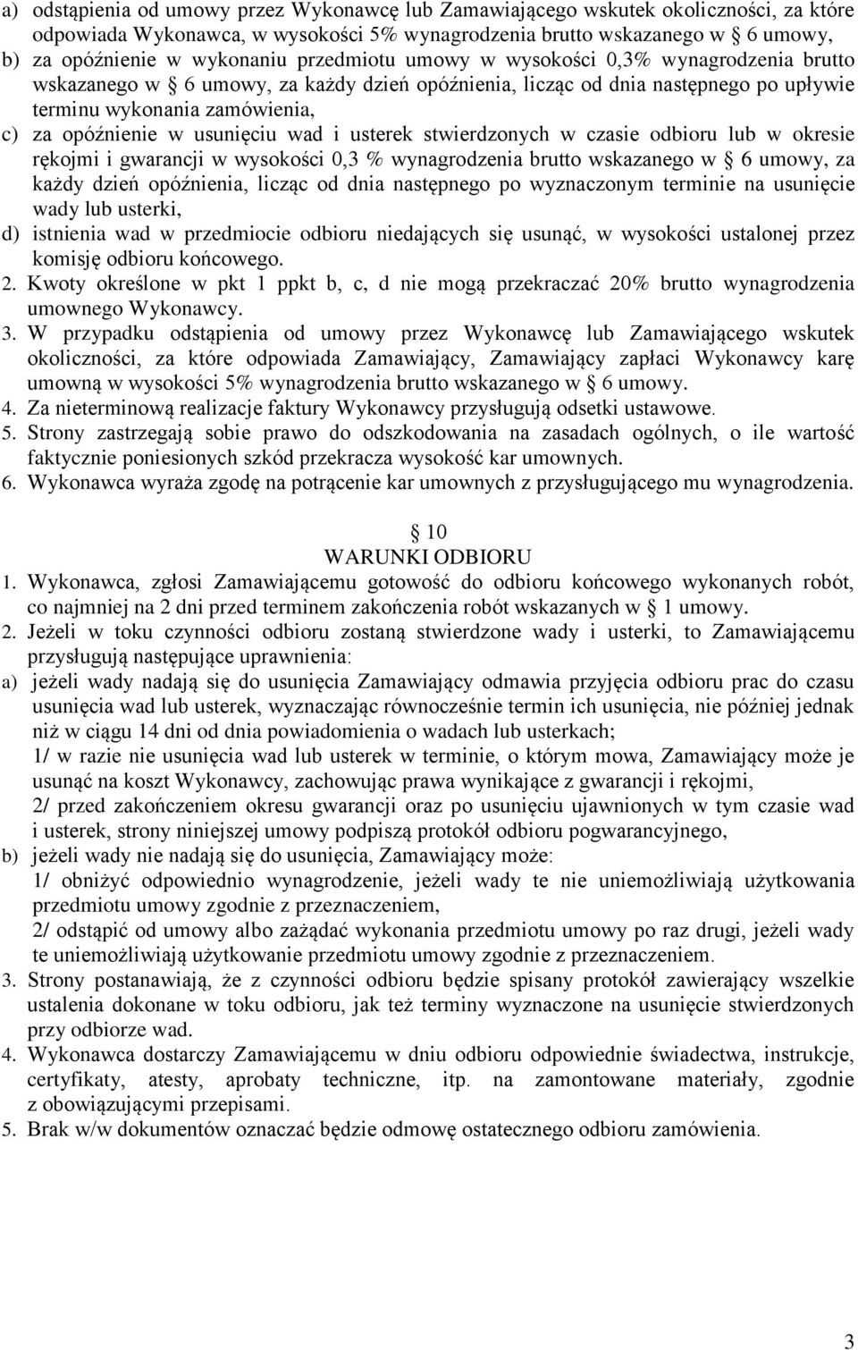 wad i usterek stwierdzonych w czasie odbioru lub w okresie rękojmi i gwarancji w wysokości 0,3 % wynagrodzenia brutto wskazanego w 6 umowy, za każdy dzień opóźnienia, licząc od dnia następnego po