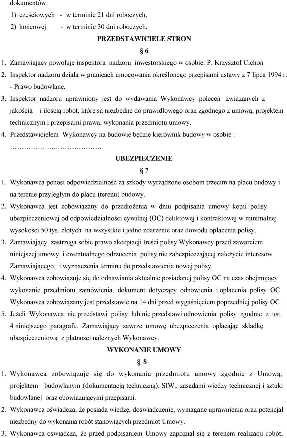 Inspektor nadzoru uprawniony jest do wydawania Wykonawcy poleceń związanych z jakością i ilością robót, które są niezbędne do prawidłowego oraz zgodnego z umową, projektem technicznym i przepisami