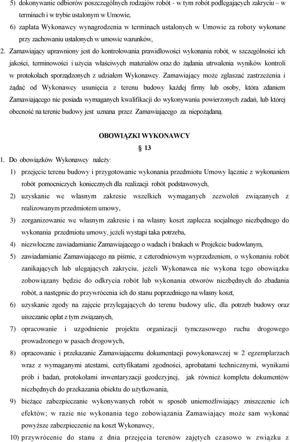 Zamawiający uprawniony jest do kontrolowania prawidłowości wykonania robót, w szczególności ich jakości, terminowości i użycia właściwych materiałów oraz do żądania utrwalenia wyników kontroli w
