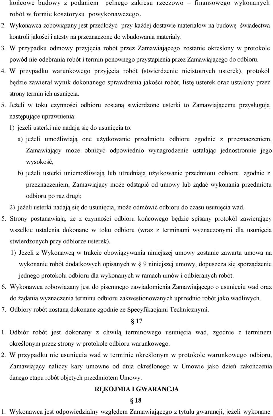W przypadku odmowy przyjęcia robót przez Zamawiającego zostanie określony w protokole powód nie odebrania robót i termin ponownego przystąpienia przez Zamawiającego do odbioru. 4.