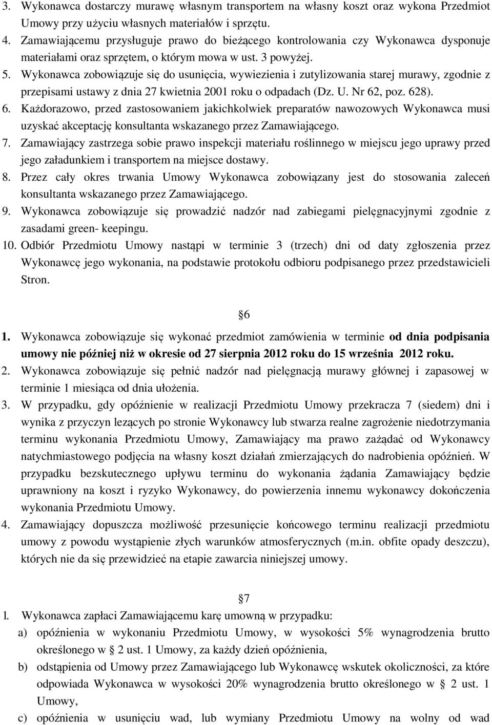 Wykonawca zobowiązuje się do usunięcia, wywiezienia i zutylizowania starej murawy, zgodnie z przepisami ustawy z dnia 27 kwietnia 2001 roku o odpadach (Dz. U. Nr 62