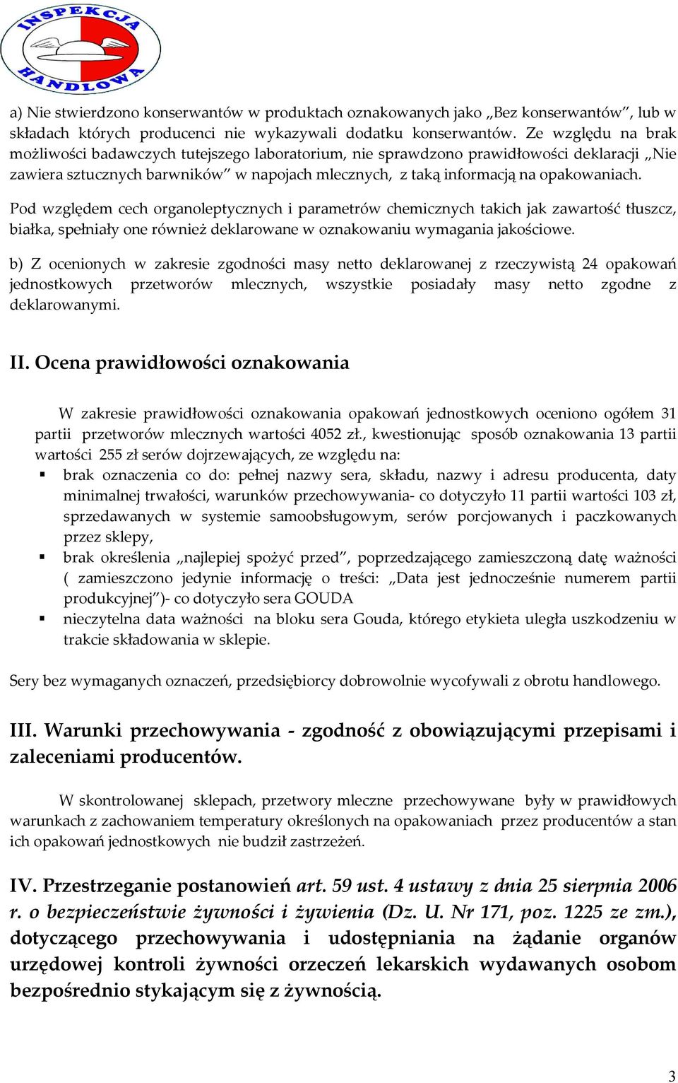 Pod względem cech organoleptycznych i parametrów chemicznych takich jak zawartość tłuszcz, białka, spełniały one również deklarowane w oznakowaniu wymagania jakościowe.