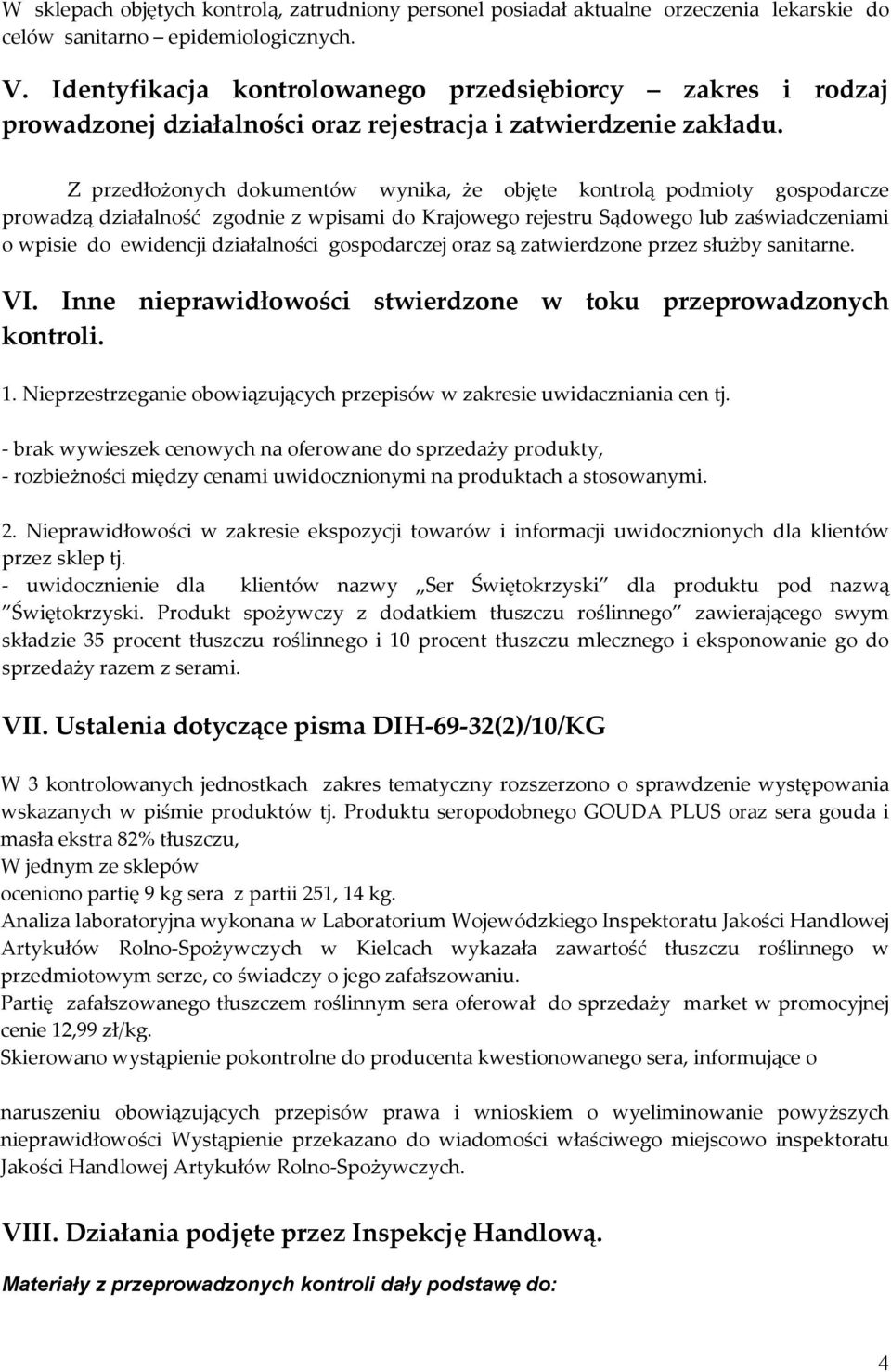 Z przedłożonych dokumentów wynika, że objęte kontrolą podmioty gospodarcze prowadzą działalność zgodnie z wpisami do Krajowego rejestru Sądowego lub zaświadczeniami o wpisie do ewidencji działalności